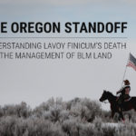 The Oregon Standoff: Understanding LaVoy Finicum’s Death & the Management of BLM Land
