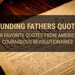 Founding Fathers Quotes: Our Favorite Quotes from America's Courageous Revolutionaries