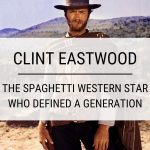 Clint Eastwood: The Spaghetti Western Star Who Defined a Generation