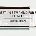 The Best .40 S&W Ammo for Self Defense: Stop the Threat