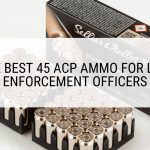 The Best 45 ACP Ammo for Law Enforcement Officers